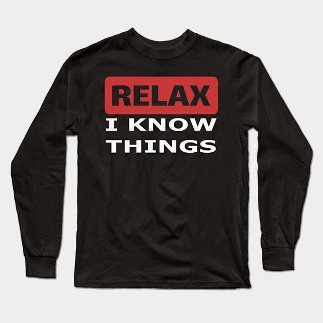 Relax I know things Long Sleeve T-Shirt by beangrphx